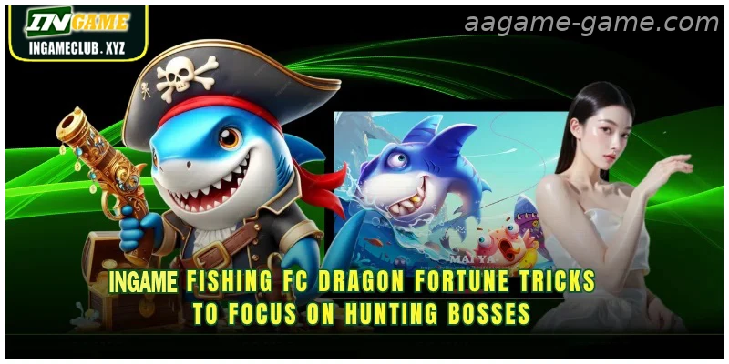 AAGAME Fishing FC Dragon Fortune Tricks to focus on hunting bosses